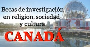 BECAS DE INVESTIGACION EN RELIGION, SOCIEDAD Y CULTURA EN CANADA