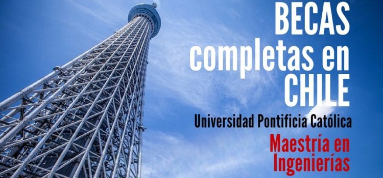 Becas completas en Chile para cursar maestría en Ingenierías – incluye pasajes y alojamiento