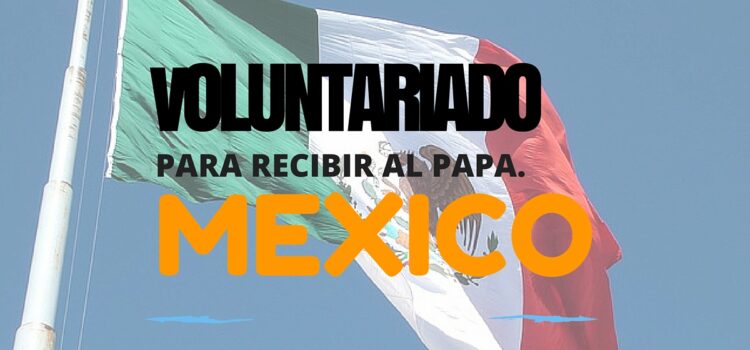 Voluntariado para recibir al Papa Francisco en México.