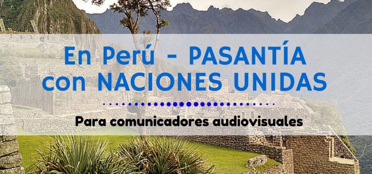 Pasantía en Perú con Naciones Unidas – ideal para comunicadores