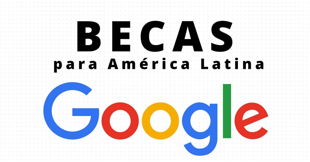 Te gustaría que Google te ofreciera una beca? Becas para América Latina