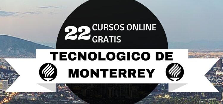 22 Cursos Online Gratis ofrecidos por el Tecnologico de Monterrey