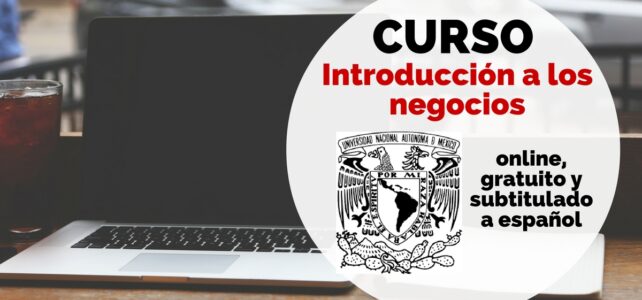 Curso online, subtitulado a español y gratuito sobre introducción a los negocios de la UNAM