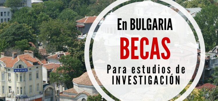 Becas en Bulgaria para estudios de investigación – incluye alojamiento y gastos de manutención