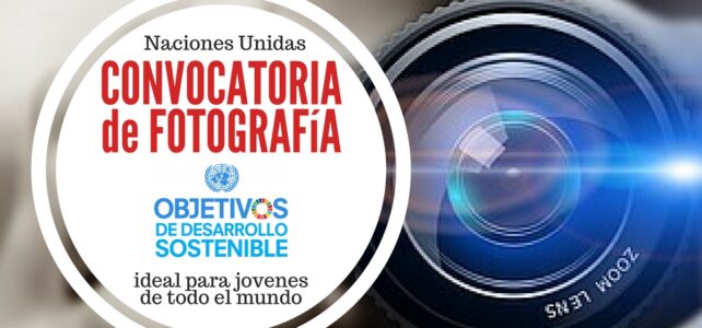 Convocatoria de fotografía juvenil con las Naciones Unidas – Mi visión de los Objetivos de Desarrollo Sostenible (ODS)