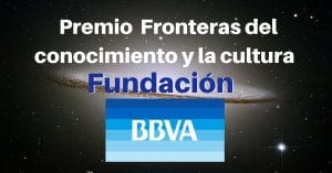 PREMIO FRONTERAS DEL CONOCIMIENTO Y LA CULTURA FUNDACION BBVA