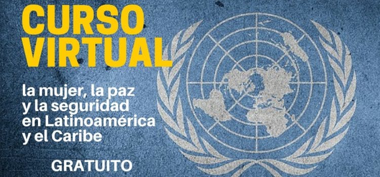Curso virtual y gratuito de Naciones Unidas mujer, la paz y la seguridad en Latinoamérica y el Caribe  