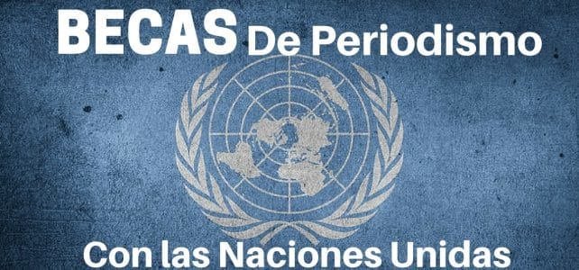 Becas en periodismo con las Naciones Unidas – incluye tiquetes, alojamiento y manutención