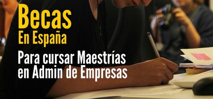 Becas en España para cursar maestrías en administración y áreas afines