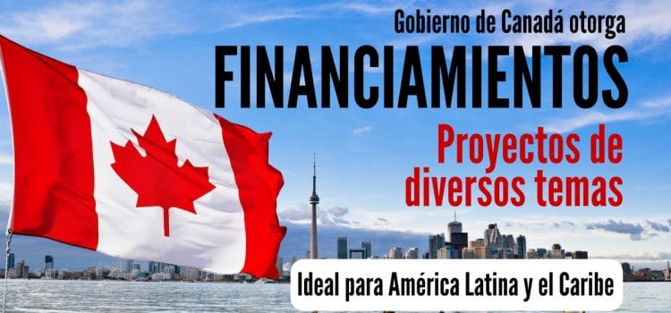 Financiamiento de proyectos del Gobierno de Canadá. Ideal para América Latina y el Caribe
