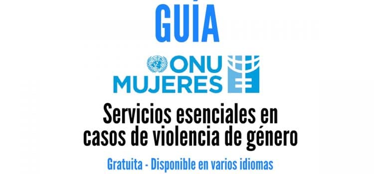 Descarga gratuita la guía de ONU Mujeres de servicios esenciales en casos de violencia de género