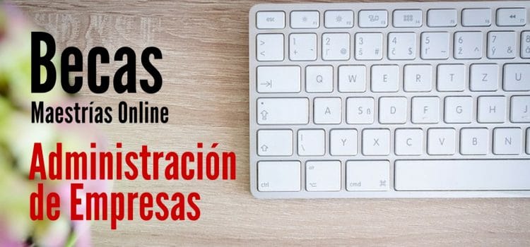 Becas para que colombianos cursen maestrías online en administración de empresas