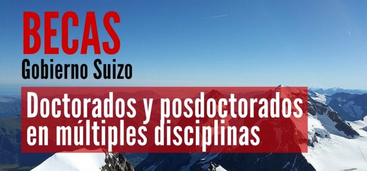 Becas del Gobierno Suizo para doctorado y posdoctorado en cualquier disciplina