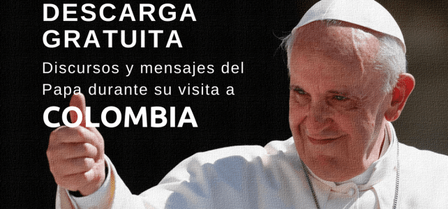Todos los pronunciamientos y mensajes del Papa Francisco en Colombia