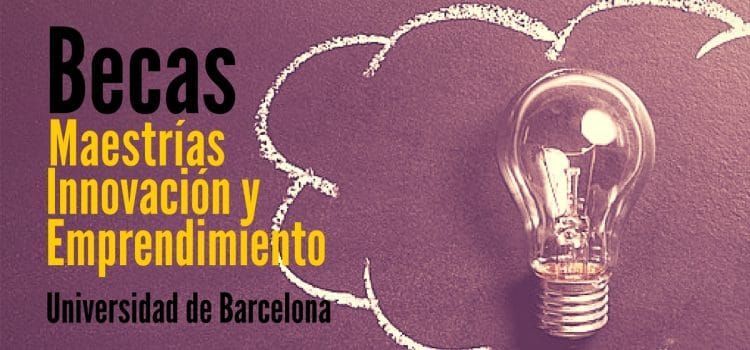 Becas para cursar Maestría en Innovación y Emprendimiento en la Universidad de Barcelona