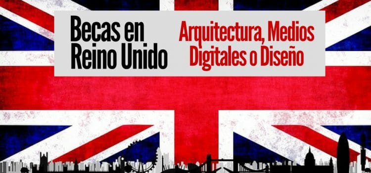 Becas en Reino Unido para licenciatura en Arquitectura, Medios Digitales o Diseño